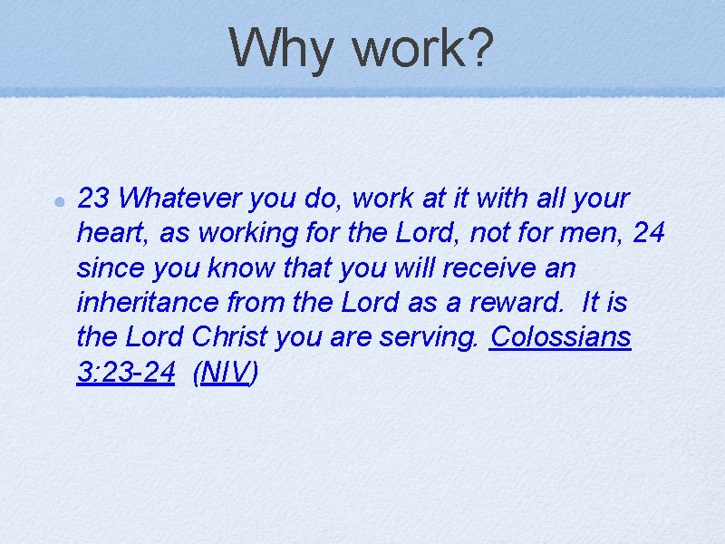 Why work? 23 Whatever you do, work at it with all your heart, as