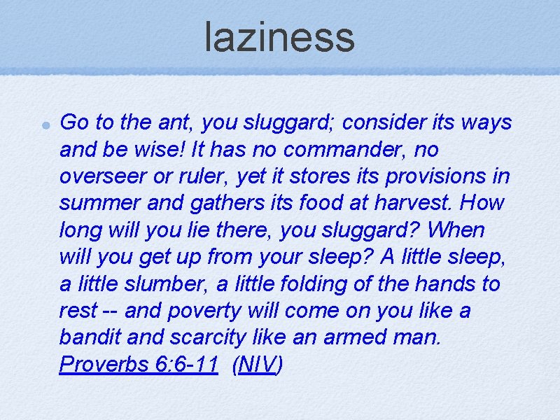 laziness Go to the ant, you sluggard; consider its ways and be wise! It