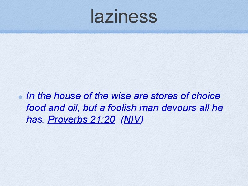 laziness In the house of the wise are stores of choice food and oil,
