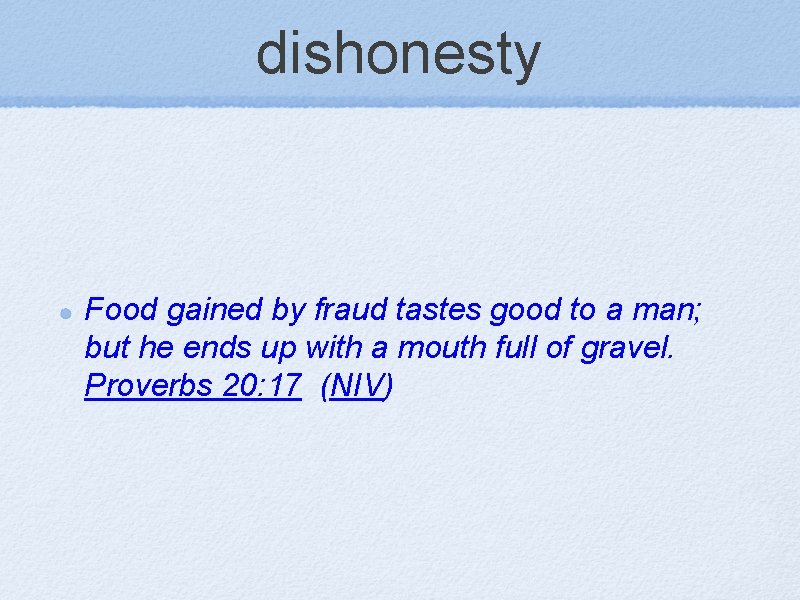 dishonesty Food gained by fraud tastes good to a man; but he ends up