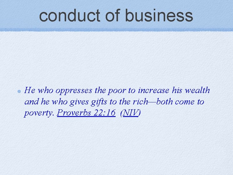 conduct of business He who oppresses the poor to increase his wealth and he