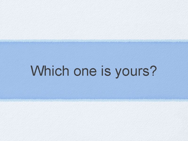 Which one is yours? 