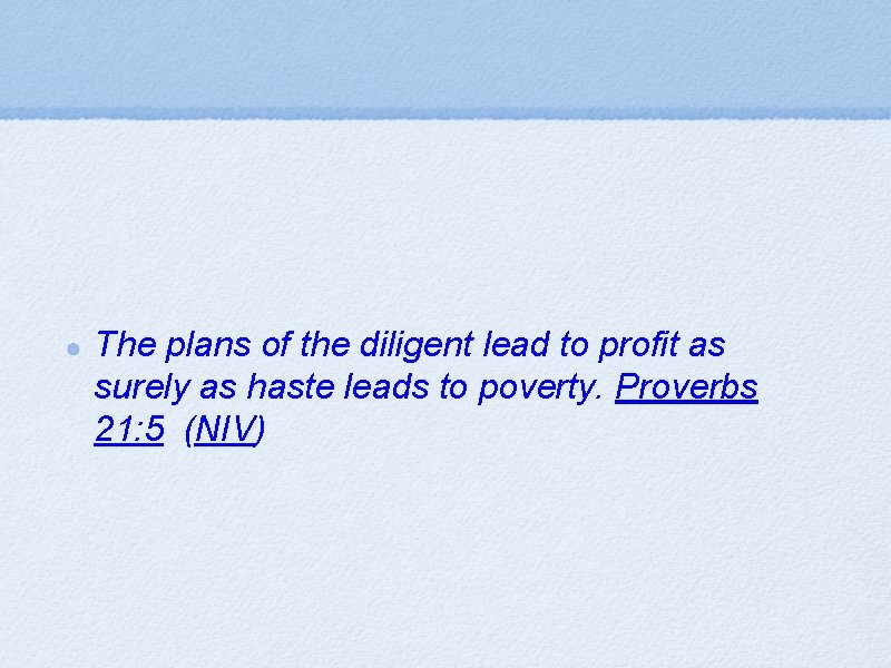 The plans of the diligent lead to profit as surely as haste leads to
