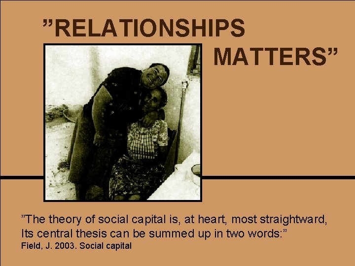 ”RELATIONSHIPS HUMAN CAPUT = HEAD MATTERS” CULTURAL SOCIAL IDENTITY ”The theory of social capital