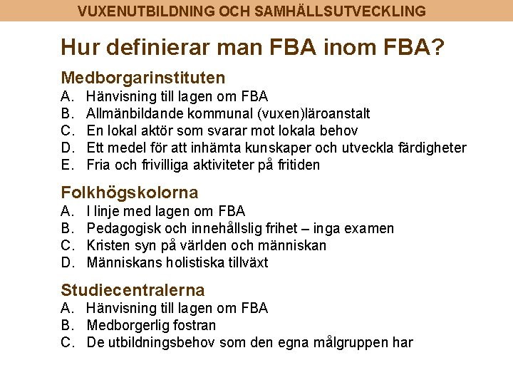 VUXENUTBILDNING OCH SAMHÄLLSUTVECKLING Hur definierar man FBA inom FBA? Medborgarinstituten A. B. C. D.