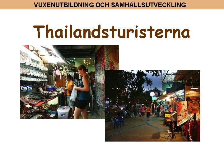 VUXENUTBILDNING OCH SAMHÄLLSUTVECKLING Thailandsturisterna 
