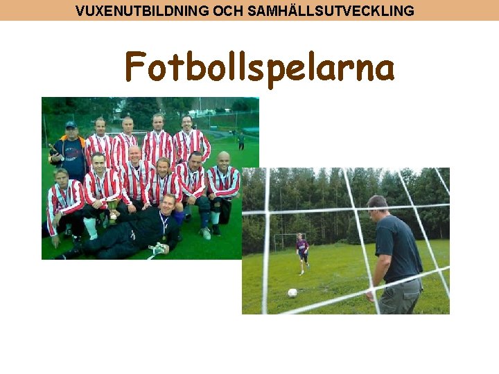 VUXENUTBILDNING OCH SAMHÄLLSUTVECKLING Fotbollspelarna 