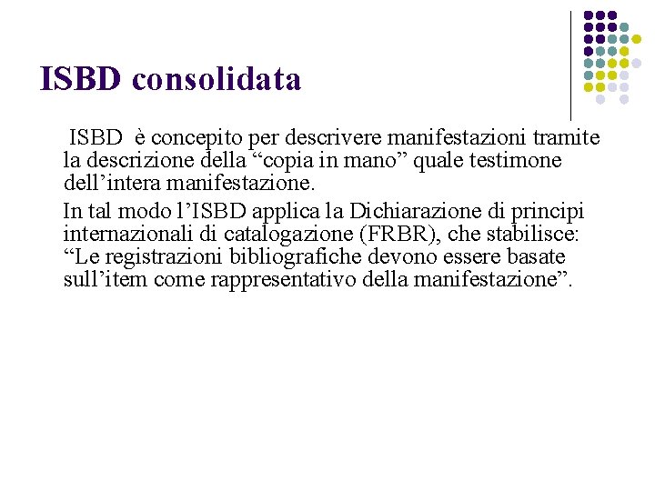 ISBD consolidata ISBD è concepito per descrivere manifestazioni tramite la descrizione della “copia in