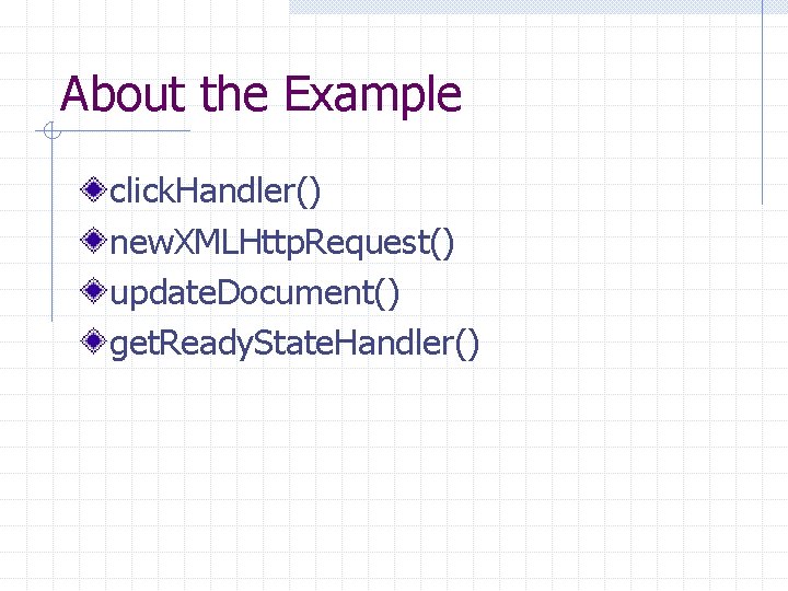 About the Example click. Handler() new. XMLHttp. Request() update. Document() get. Ready. State. Handler()