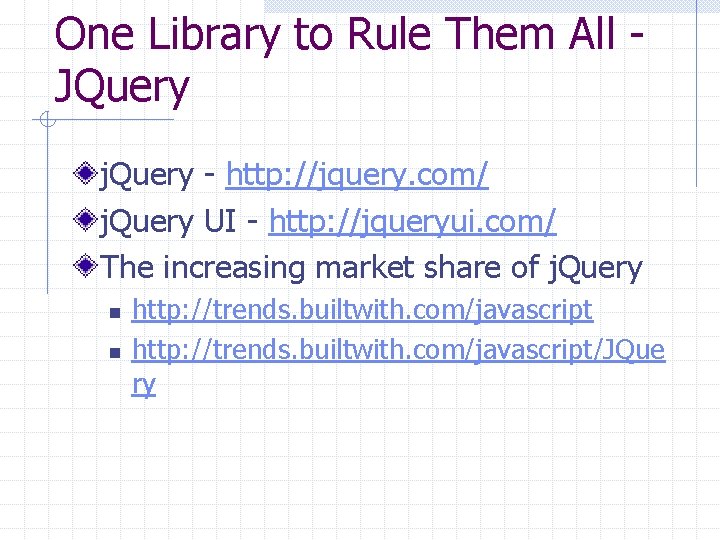 One Library to Rule Them All JQuery j. Query - http: //jquery. com/ j.