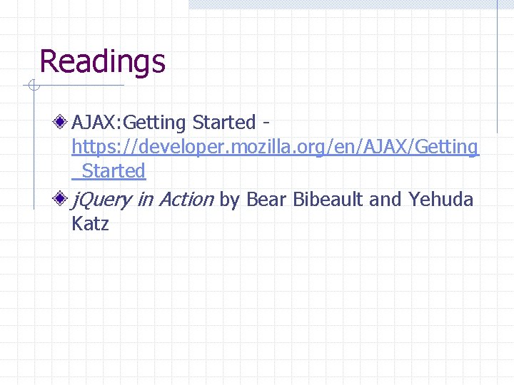 Readings AJAX: Getting Started https: //developer. mozilla. org/en/AJAX/Getting _Started j. Query in Action by
