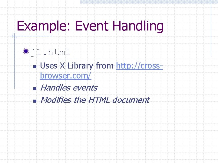 Example: Event Handling j 1. html n n n Uses X Library from http: