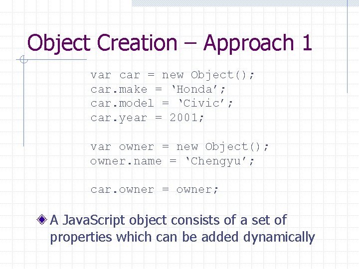 Object Creation – Approach 1 var car = new Object(); car. make = ‘Honda’;