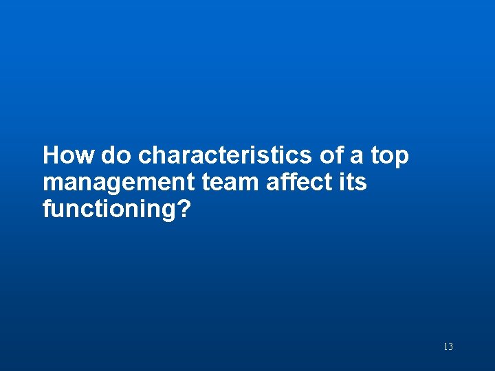 Discussion Question 3 How do characteristics of a top management team affect its functioning?