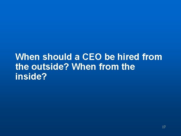 Discussion Question 4 When should a CEO be hired from the outside? When from