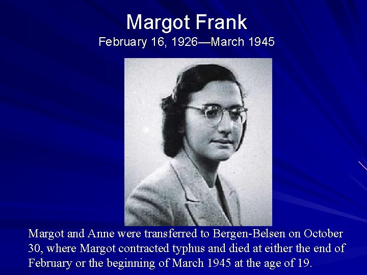 Margot Frank February 16, 1926—March 1945 Margot and Anne were transferred to Bergen-Belsen on