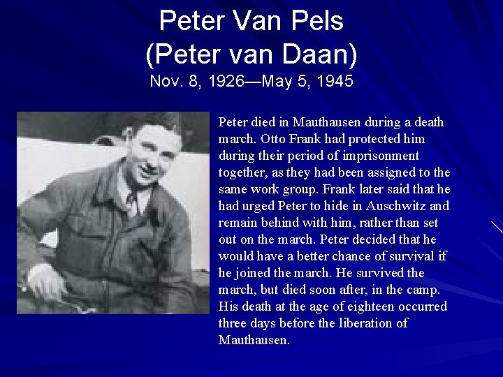 Peter Van Pels (Peter van Daan) Nov. 8, 1926—May 5, 1945 Peter died in