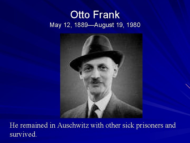 Otto Frank May 12, 1889—August 19, 1980 He remained in Auschwitz with other sick