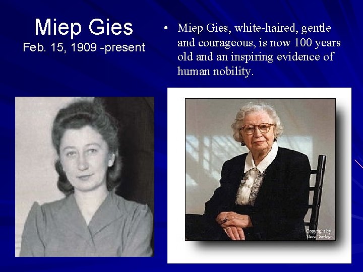 Miep Gies Feb. 15, 1909 -present • Miep Gies, white-haired, gentle and courageous, is