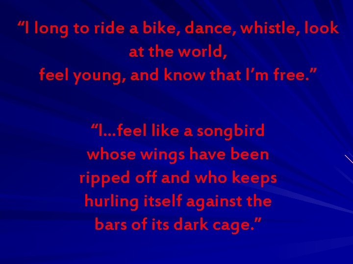 “I long to ride a bike, dance, whistle, look at the world, feel young,