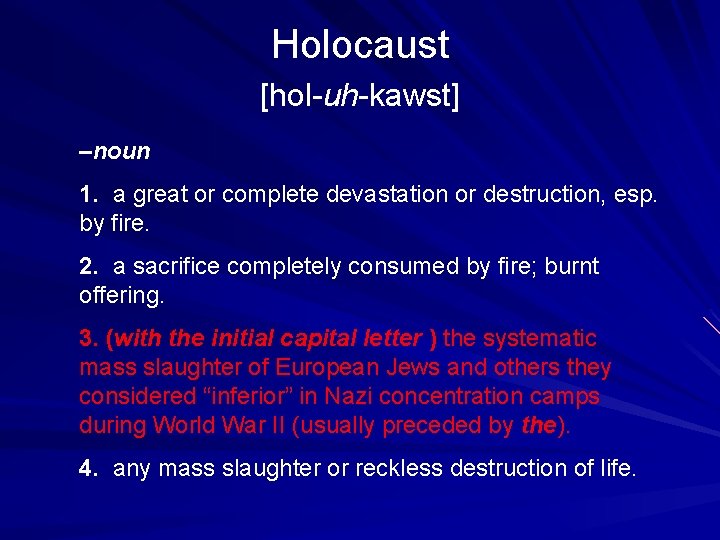 Holocaust [hol-uh-kawst] –noun 1. a great or complete devastation or destruction, esp. by fire.