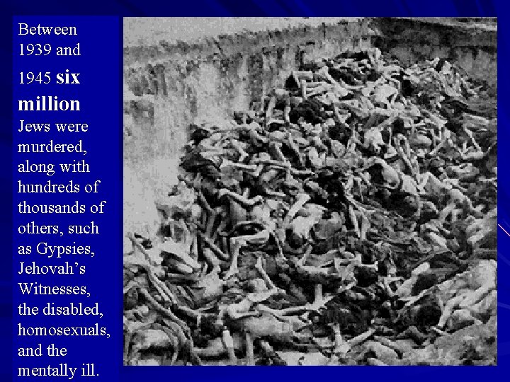 Between 1939 and 1945 six million Jews were murdered, along with hundreds of thousands