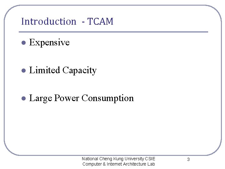 Introduction - TCAM l Expensive l Limited Capacity l Large Power Consumption National Cheng