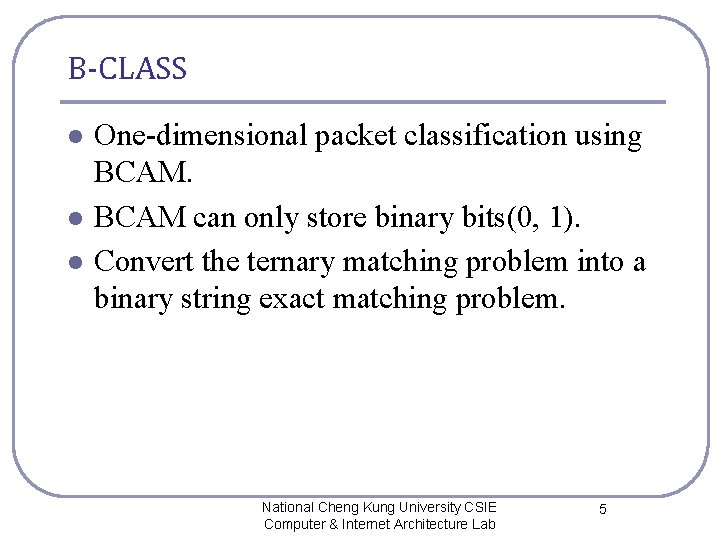 B-CLASS l l l One-dimensional packet classification using BCAM can only store binary bits(0,