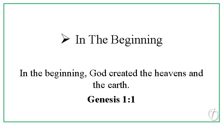 Ø In The Beginning In the beginning, God created the heavens and the earth.