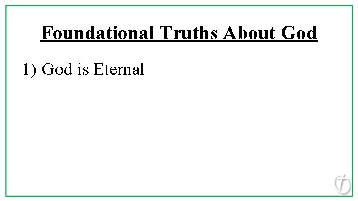 Foundational Truths About God 1) God is Eternal 