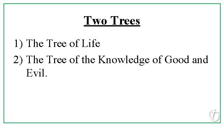 Two Trees 1) The Tree of Life 2) The Tree of the Knowledge of