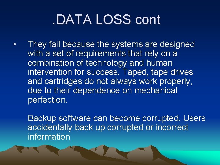 . DATA LOSS cont • They fail because the systems are designed with a