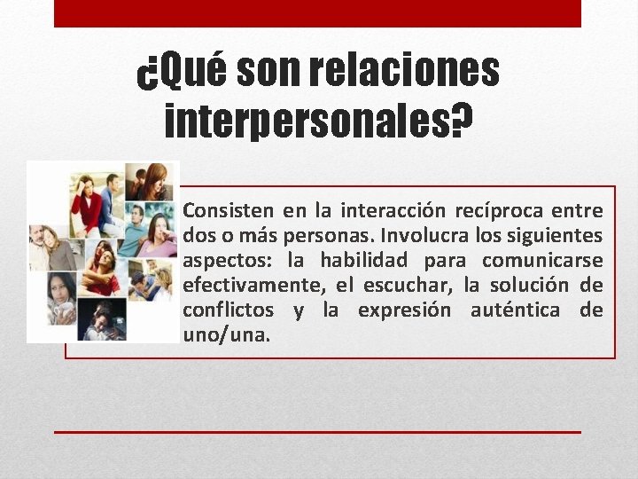 ¿Qué son relaciones interpersonales? Consisten en la interacción recíproca entre dos o más personas.