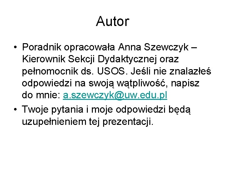 Autor • Poradnik opracowała Anna Szewczyk – Kierownik Sekcji Dydaktycznej oraz pełnomocnik ds. USOS.