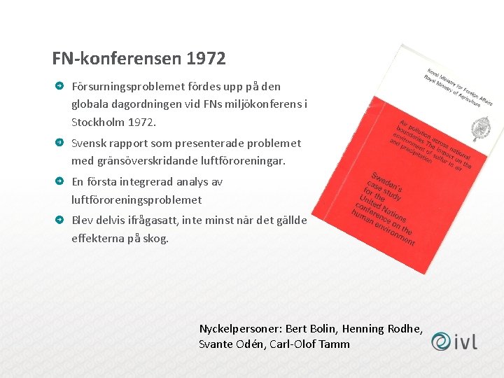 FN-konferensen 1972 Försurningsproblemet fördes upp på den globala dagordningen vid FNs miljökonferens i Stockholm