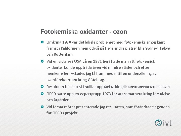 Fotokemiska oxidanter - ozon Omkring 1970 var det lokala problemet med fotokemiska smog känt