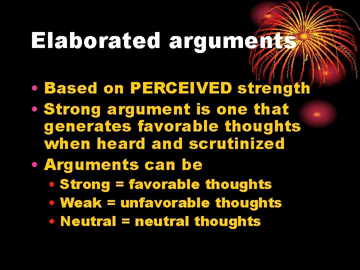 Elaborated arguments • Based on PERCEIVED strength • Strong argument is one that generates