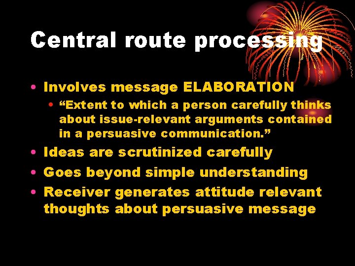 Central route processing • Involves message ELABORATION • “Extent to which a person carefully