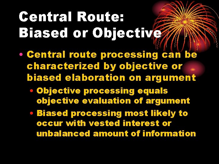 Central Route: Biased or Objective • Central route processing can be characterized by objective