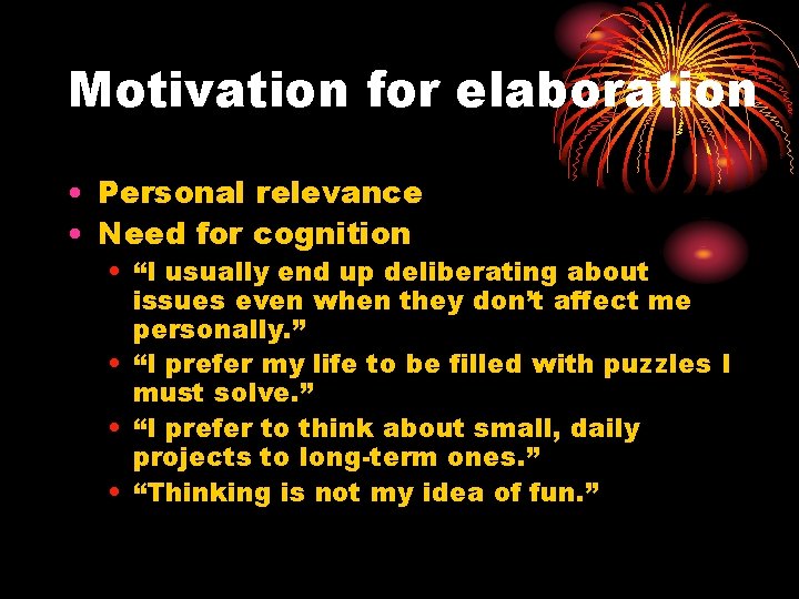 Motivation for elaboration • Personal relevance • Need for cognition • “I usually end