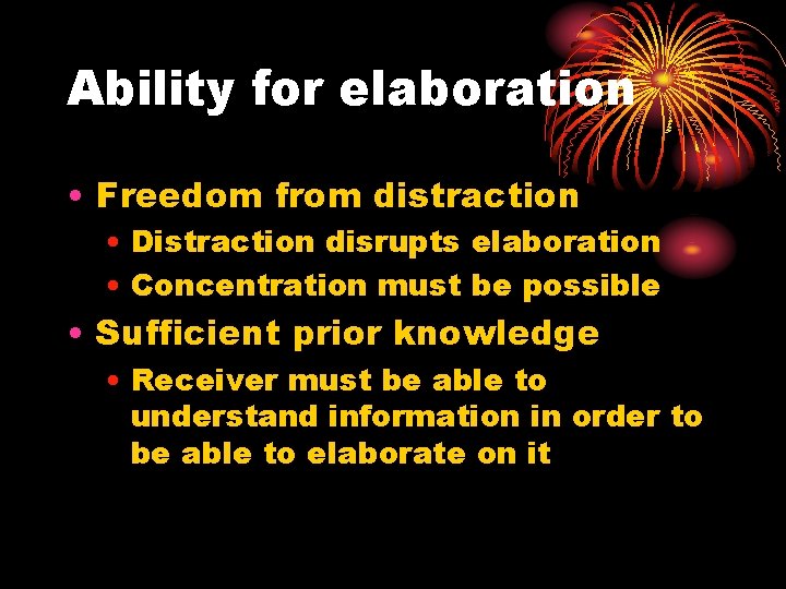 Ability for elaboration • Freedom from distraction • Distraction disrupts elaboration • Concentration must