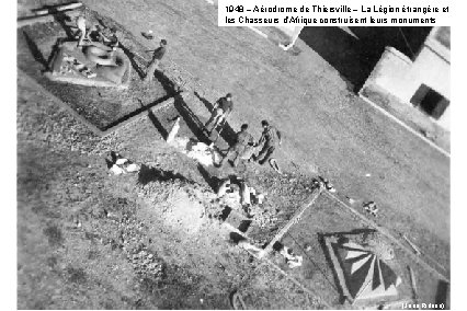 1948 – Aérodrome de Thiersville – La Légion étrangère et les Chasseurs d’Afrique construisent
