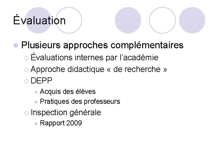 Évaluation l Plusieurs approches complémentaires ¡ Évaluations internes par l’académie ¡ Approche didactique «