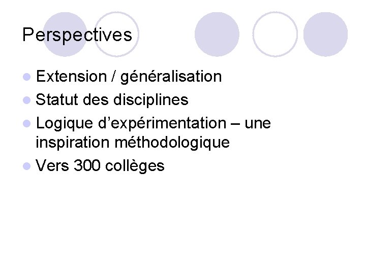 Perspectives l Extension / généralisation l Statut des disciplines l Logique d’expérimentation – une