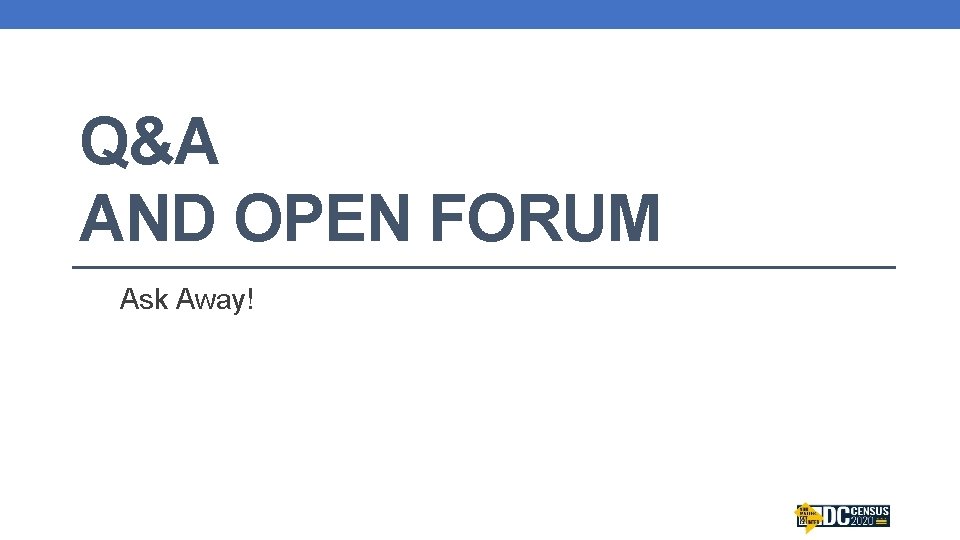 Q&A AND OPEN FORUM Ask Away! 