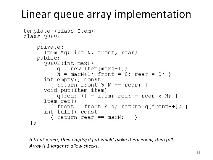 Linear queue array implementation template <class Item> class QUEUE { private: Item *q; int