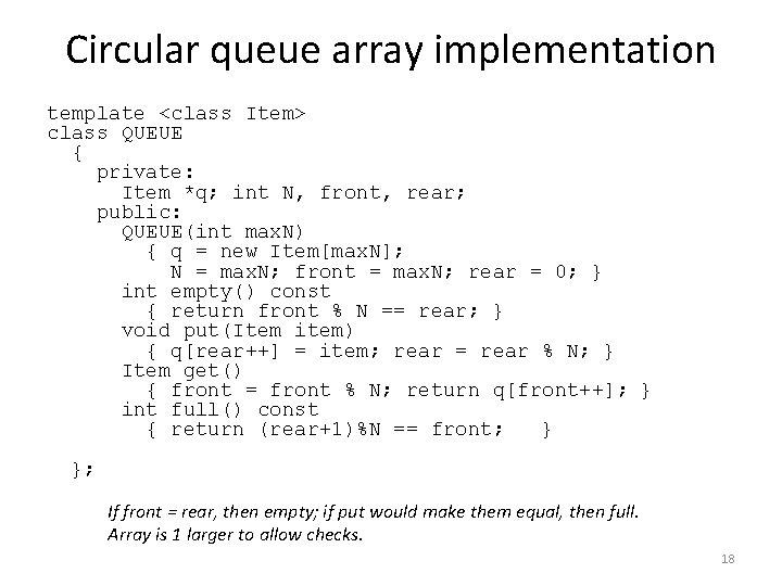 Circular queue array implementation template <class Item> class QUEUE { private: Item *q; int
