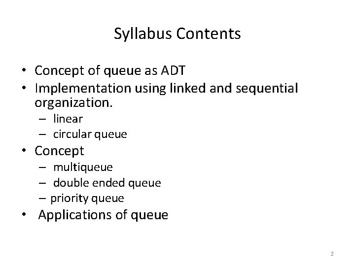 Syllabus Contents • Concept of queue as ADT • Implementation using linked and sequential
