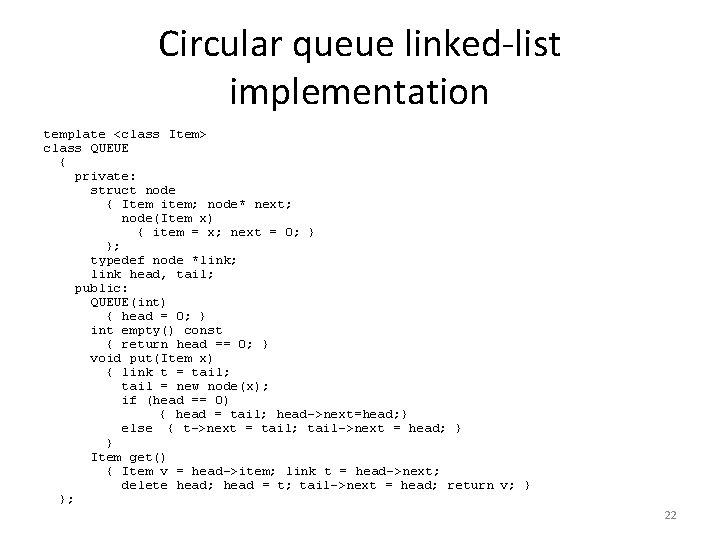Circular queue linked-list implementation template <class Item> class QUEUE { private: struct node {