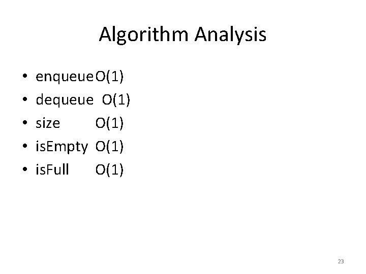 Algorithm Analysis • • • enqueue. O(1) dequeue O(1) size O(1) is. Empty O(1)